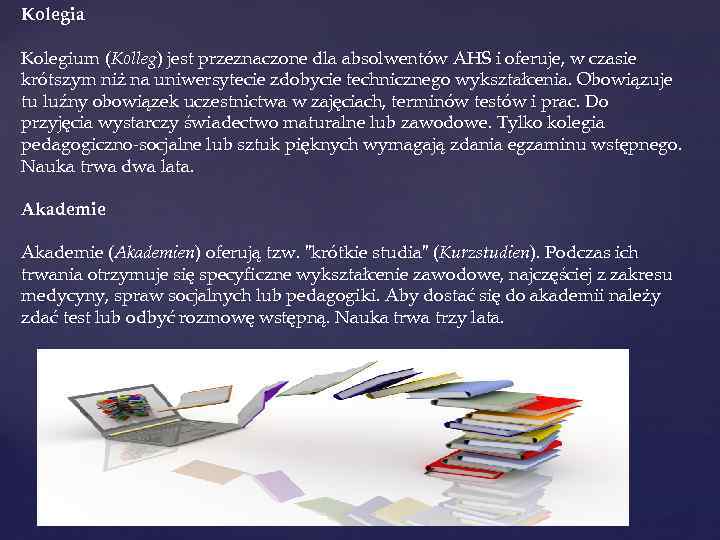 Kolegia Kolegium (Kolleg) jest przeznaczone dla absolwentów AHS i oferuje, w czasie krótszym niż