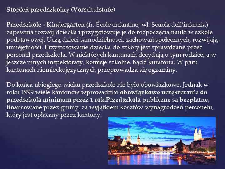 Stopień przedszkolny (Vorschulstufe) Przedszkole - Kindergarten (fr. École enfantine, wł. Scuola dell’infanzia) zapewnia rozwój