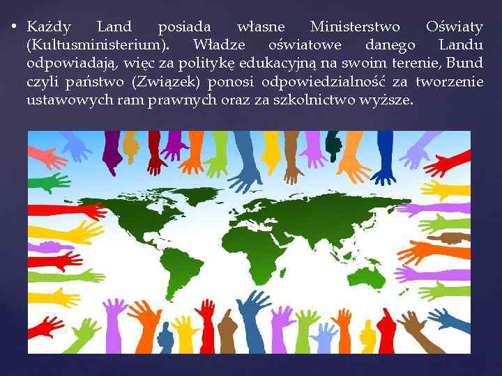  • Każdy Land posiada własne Ministerstwo Oświaty (Kultusministerium). Władze oświatowe danego Landu odpowiadają,