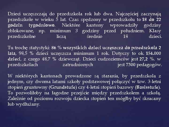 Dzieci uczęszczają do przedszkola rok lub dwa. Najczęściej zaczynają przedszkole w wieku 5 lat.