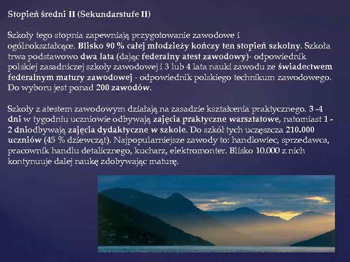 Stopień średni II (Sekundarstufe II) Szkoły tego stopnia zapewniają przygotowanie zawodowe i ogólnokształcące. Blisko