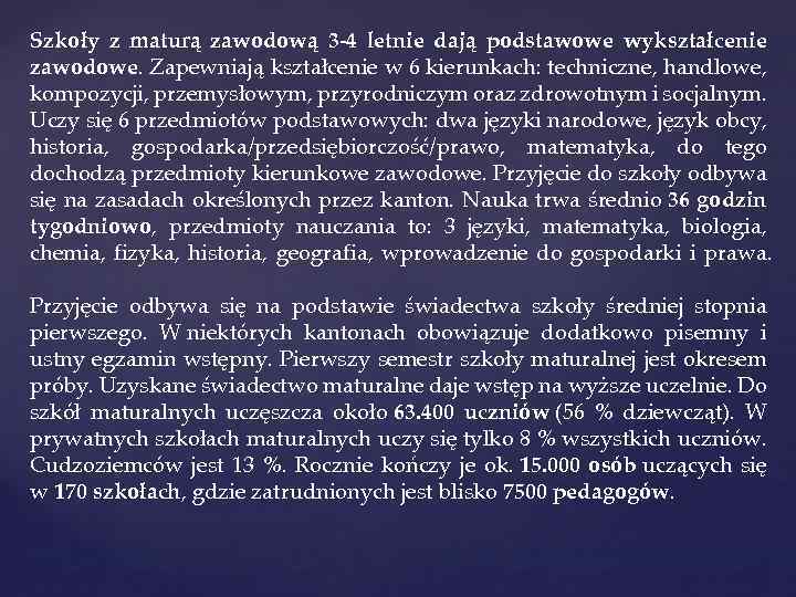 Szkoły z maturą zawodową 3 -4 letnie dają podstawowe wykształcenie zawodowe. Zapewniają kształcenie w