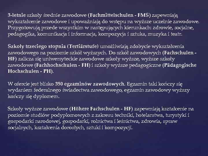 3 -letnie szkoły średnie zawodowe (Fachmittelschulen - FMS) zapewniają wykształcenie zawodowe i upoważniają do