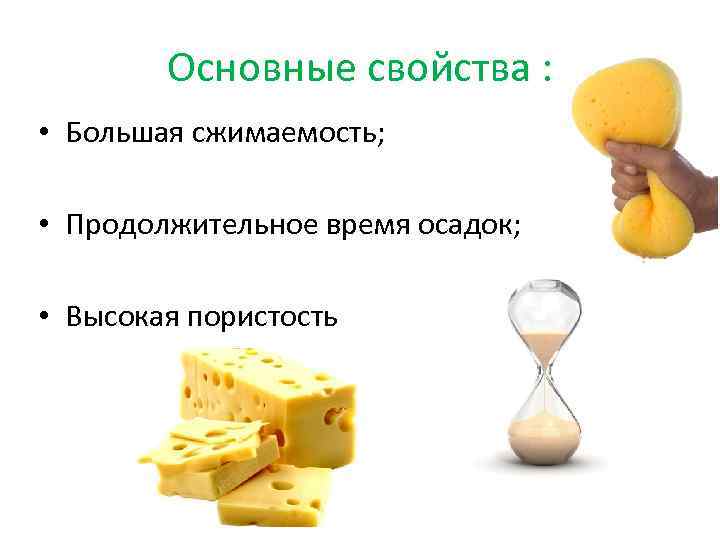 Основные свойства : • Большая сжимаемость; • Продолжительное время осадок; • Высокая пористость 