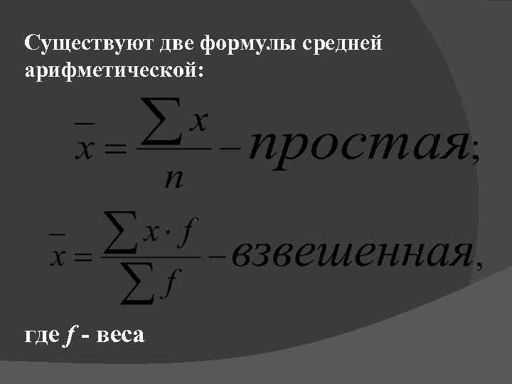 Существуют две формулы средней арифметической: где f - веса 