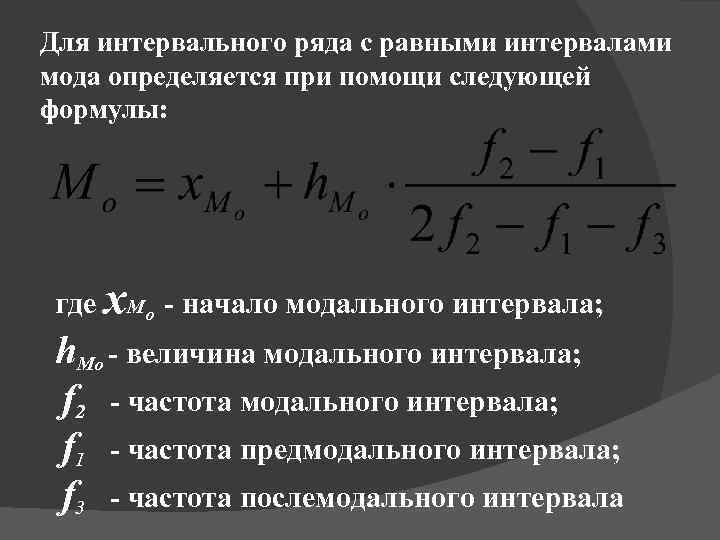 Для интервального ряда с равными интервалами мода определяется при помощи следующей формулы: где x.
