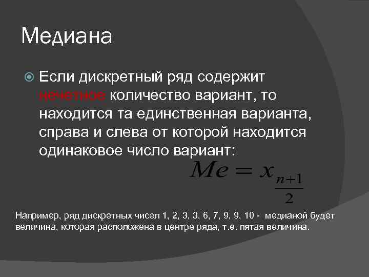 Медиана Если дискретный ряд содержит нечетное количество вариант, то находится та единственная варианта, справа