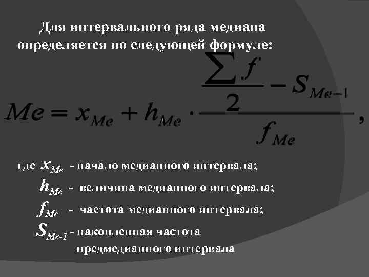 Для интервального ряда медиана определяется по следующей формуле: где x. Ме - начало медианного