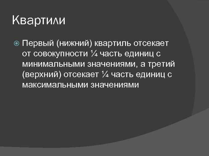 Квартили Первый (нижний) квартиль отсекает от совокупности ¼ часть единиц с минимальными значениями, а