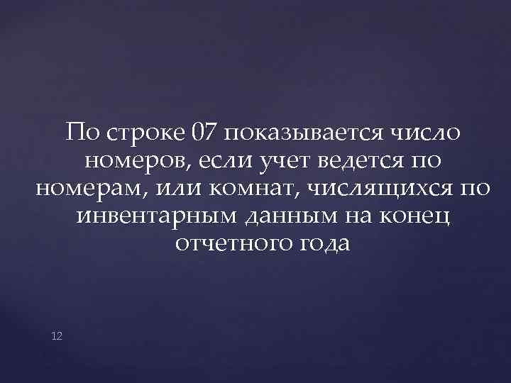 По строке 07 показывается число номеров, если учет ведется по номерам, или комнат, числящихся