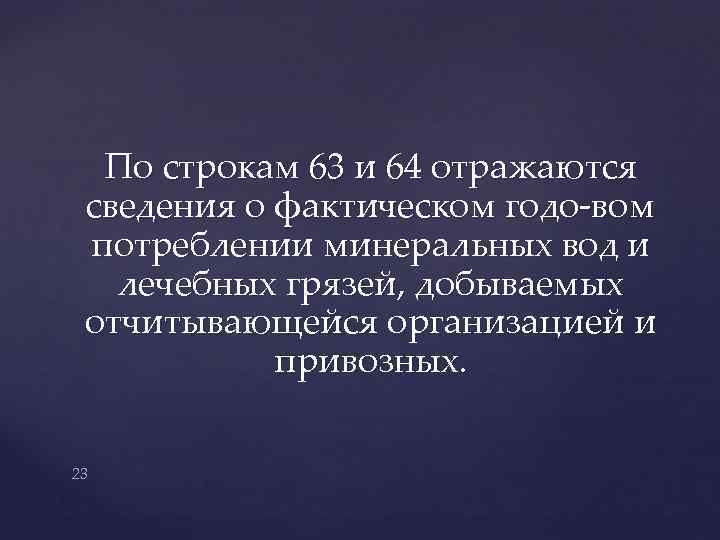 По строкам 63 и 64 отражаются сведения о фактическом годо-вом потреблении минеральных вод и