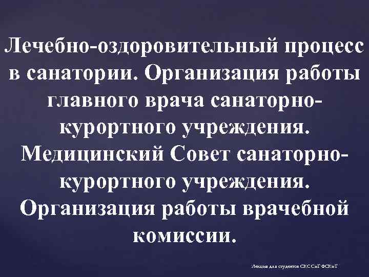 Лечебно-оздоровительный процесс в санатории. Организация работы главного врача санаторнокурортного учреждения. Медицинский Совет санаторнокурортного учреждения.