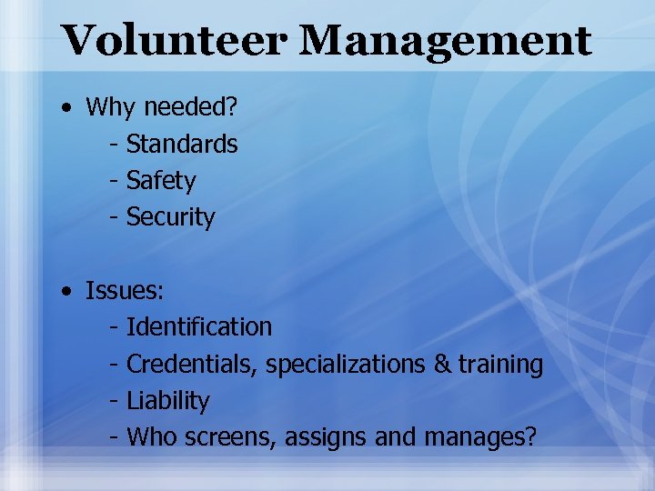 Volunteer Management • Why needed? - Standards - Safety - Security • Issues: -