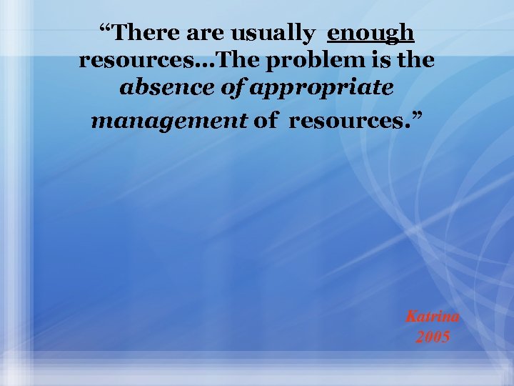 “There are usually enough resources…The problem is the absence of appropriate management of resources.