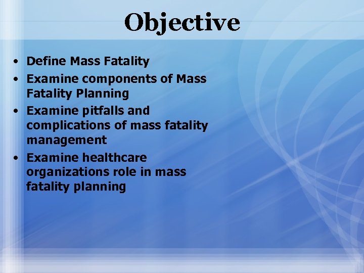 Objective • Define Mass Fatality • Examine components of Mass Fatality Planning • Examine