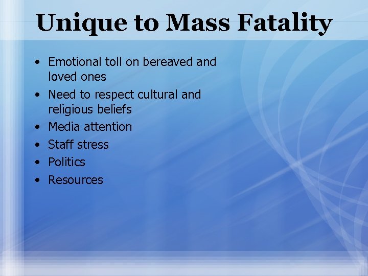 Unique to Mass Fatality • Emotional toll on bereaved and loved ones • Need