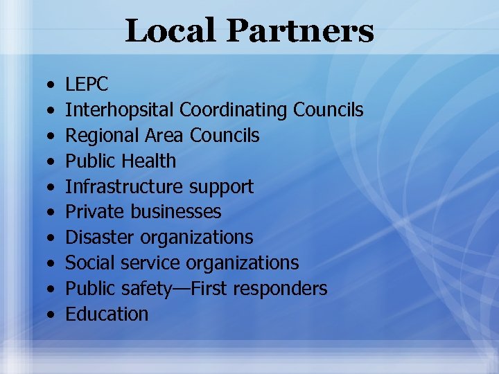 Local Partners • • • LEPC Interhopsital Coordinating Councils Regional Area Councils Public Health