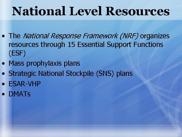 National Level Resources • The National Response Framework (NRF) organizes resources through 15 Essential