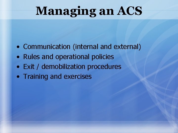 Managing an ACS • • Communication (internal and external) Rules and operational policies Exit