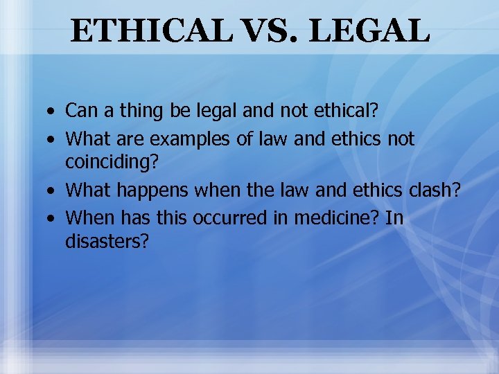 ETHICAL VS. LEGAL • Can a thing be legal and not ethical? • What