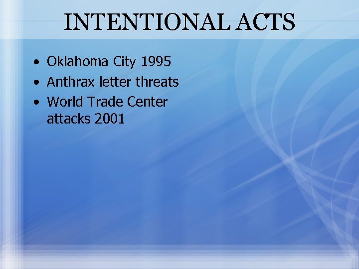 INTENTIONAL ACTS • Oklahoma City 1995 • Anthrax letter threats • World Trade Center