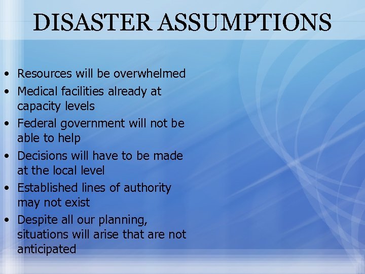 DISASTER ASSUMPTIONS • Resources will be overwhelmed • Medical facilities already at capacity levels