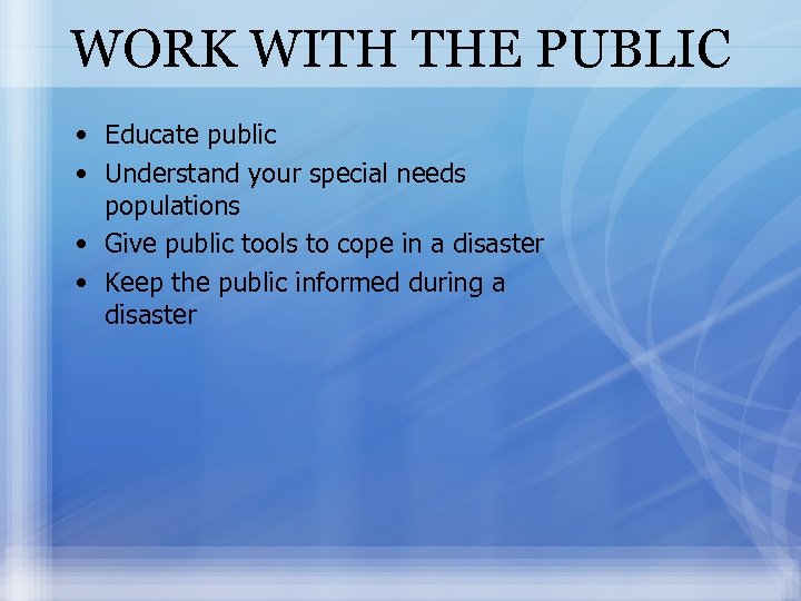 WORK WITH THE PUBLIC • Educate public • Understand your special needs populations •