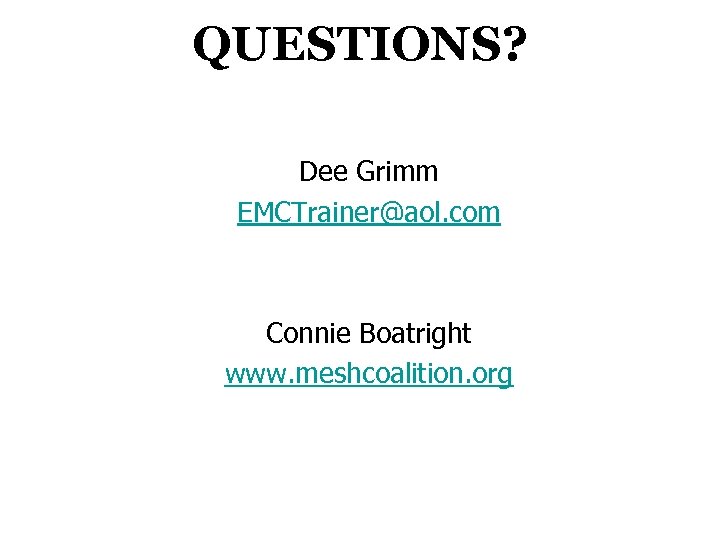 QUESTIONS? Dee Grimm EMCTrainer@aol. com Connie Boatright www. meshcoalition. org 