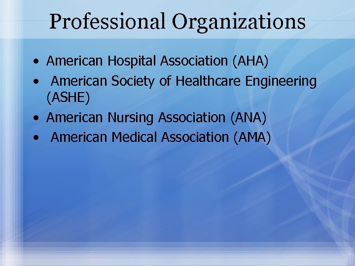 Professional Organizations • American Hospital Association (AHA) • American Society of Healthcare Engineering (ASHE)