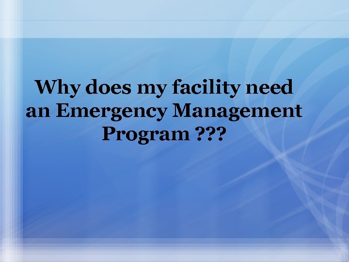 Why does my facility need an Emergency Management Program ? ? ? 