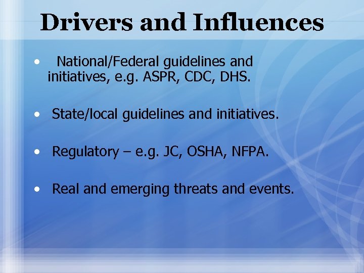 Drivers and Influences • National/Federal guidelines and initiatives, e. g. ASPR, CDC, DHS. •