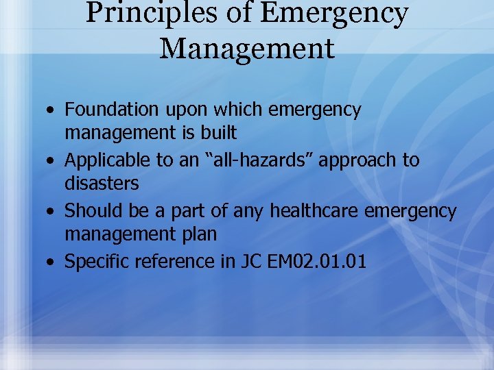 Principles of Emergency Management • Foundation upon which emergency management is built • Applicable