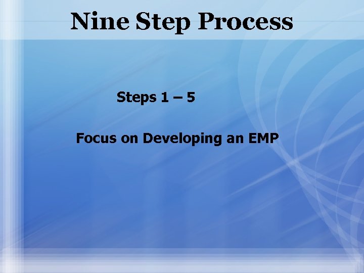 Nine Step Process Steps 1 – 5 Focus on Developing an EMP 