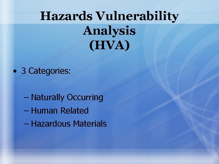 Hazards Vulnerability Analysis (HVA) • 3 Categories: – Naturally Occurring – Human Related –