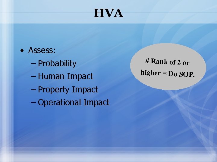 HVA • Assess: – Probability – Human Impact – Property Impact – Operational Impact