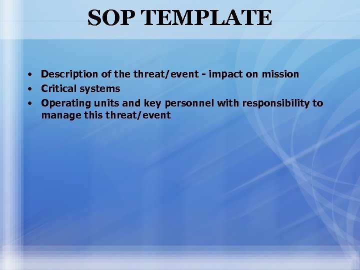 SOP TEMPLATE • Description of the threat/event - impact on mission • Critical systems