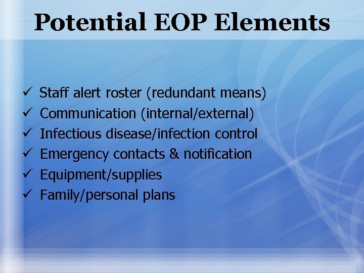 Potential EOP Elements ü Staff alert roster (redundant means) ü Communication (internal/external) ü Infectious