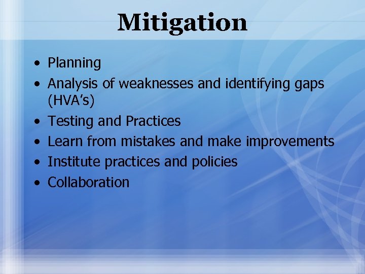 Mitigation • Planning • Analysis of weaknesses and identifying gaps (HVA’s) • Testing and