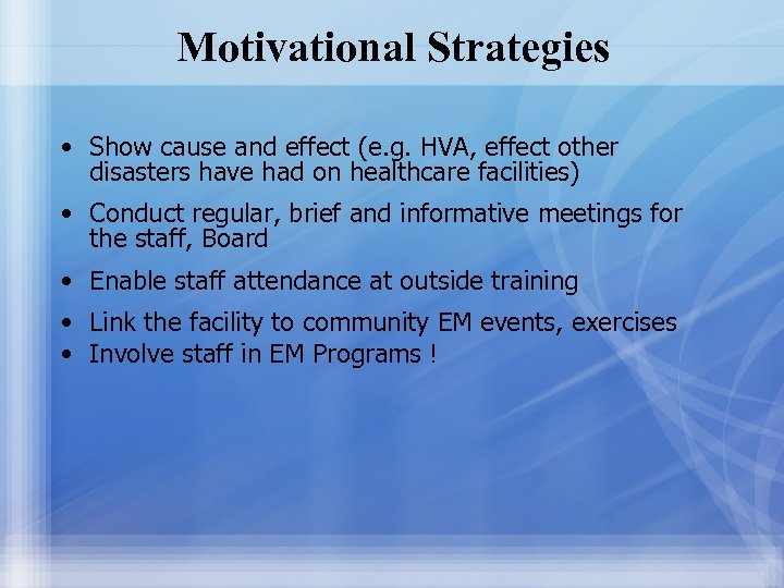 Motivational Strategies • Show cause and effect (e. g. HVA, effect other disasters have