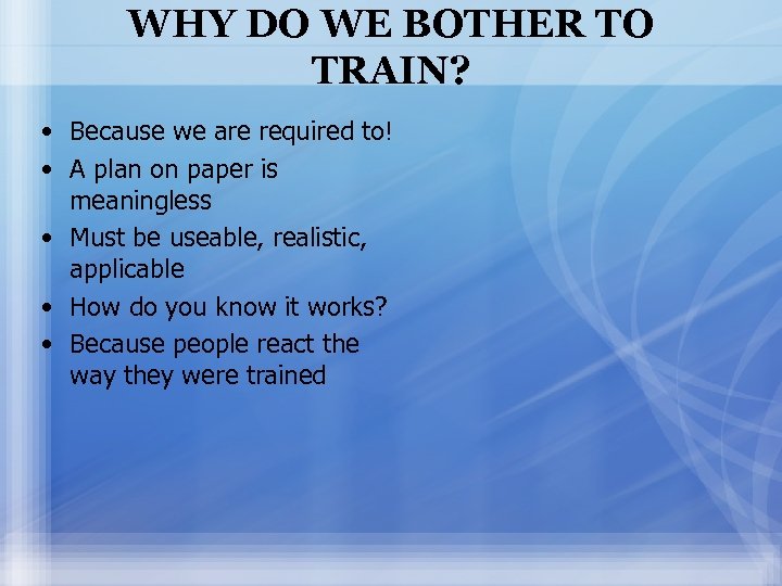 WHY DO WE BOTHER TO TRAIN? • Because we are required to! • A