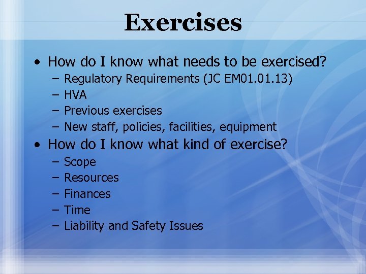 Exercises • How do I know what needs to be exercised? – – Regulatory