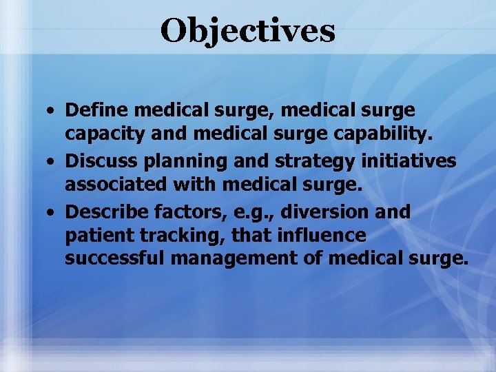 Objectives • Define medical surge, medical surge capacity and medical surge capability. • Discuss