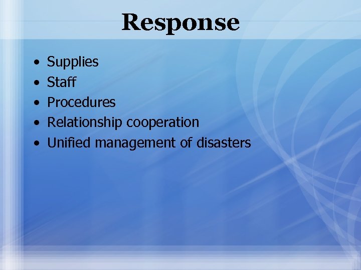 Response • • • Supplies Staff Procedures Relationship cooperation Unified management of disasters 