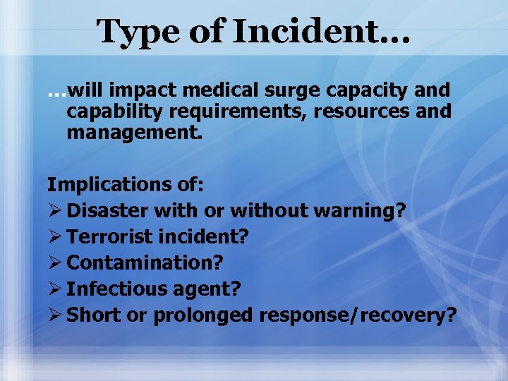 Type of Incident… …will impact medical surge capacity and capability requirements, resources and management.