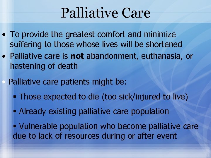 Palliative Care • To provide the greatest comfort and minimize suffering to those whose