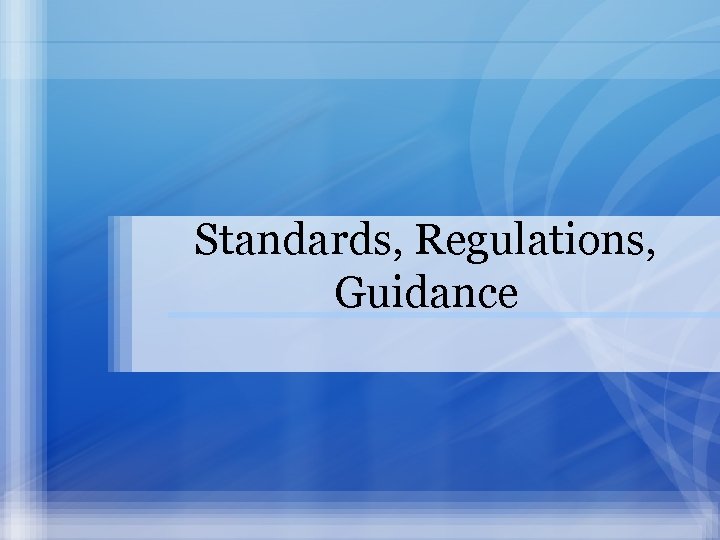 Standards, Regulations, Guidance 