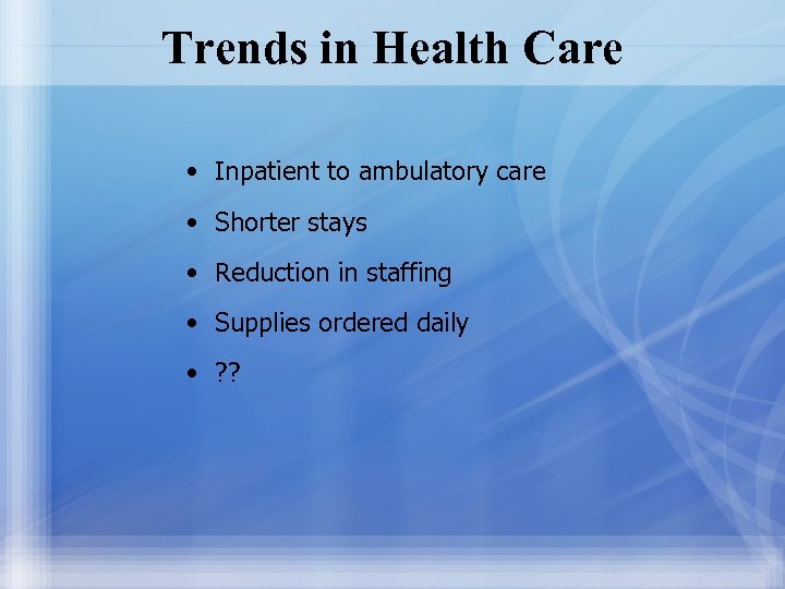 Trends in Health Care • Inpatient to ambulatory care • Shorter stays • Reduction