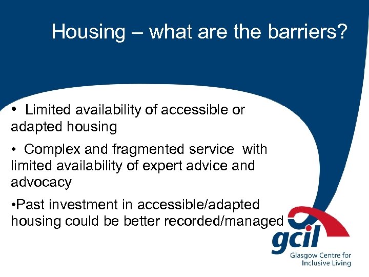 Housing – what are the barriers? • Limited availability of accessible or adapted housing