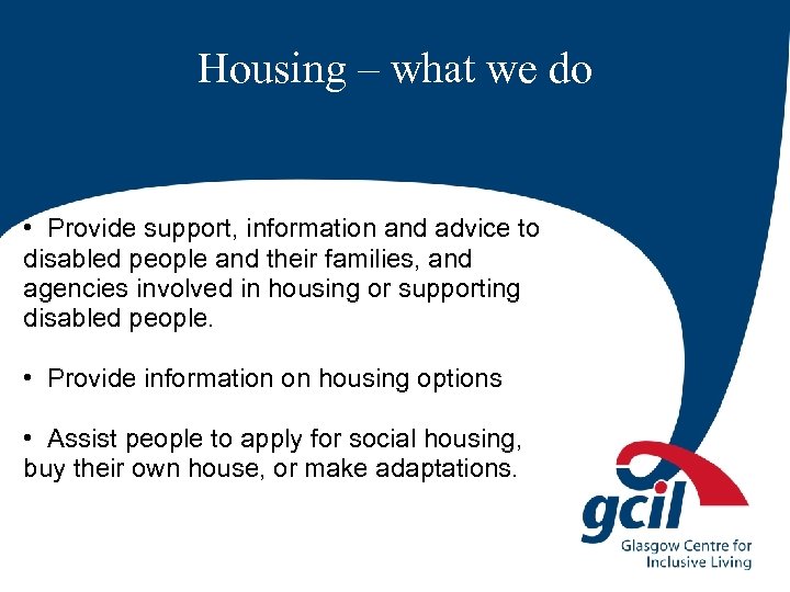 Housing – what we do • Provide support, information and advice to disabled people