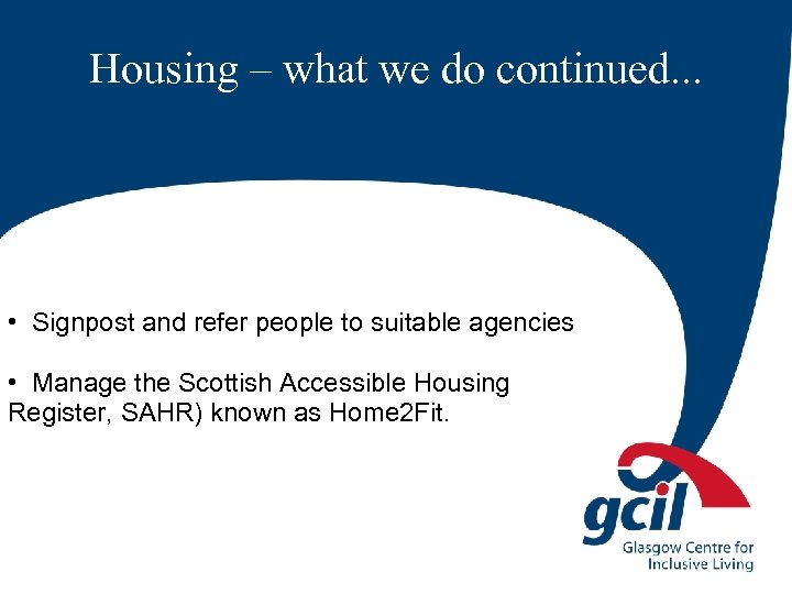 Housing – what we do continued. . . • Signpost and refer people to